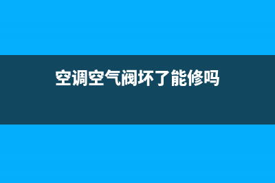 空调维修换气阀(空调维修换气扇)(空调空气阀坏了能修吗)