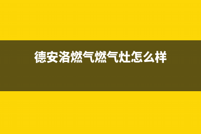 德安洛燃气燃气灶售后维修—全国统一售后服务中心(德安洛燃气燃气灶怎么样)