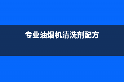 专业油烟机清洗药剂包(专业油烟机清洗在哪里学)(专业油烟机清洗剂配方)