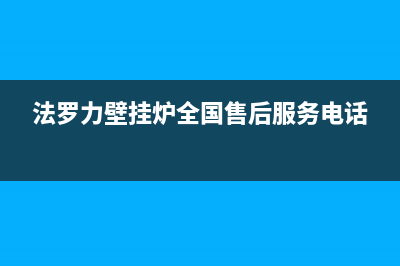 西安法罗力壁挂炉售后服务(西安法罗力壁挂炉售后服务电话)(法罗力壁挂炉全国售后服务电话)