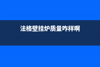 法格壁挂炉全国售后(法格壁挂炉售后)(法格壁挂炉质量咋样啊)