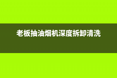 老板抽油烟机鞍山售后(老板抽油烟机鞍山售后服务电话)(老板抽油烟机深度拆卸清洗)