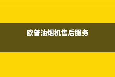 欧普油烟机安徽售后电话(欧普油烟机安徽售后电话号码)(欧普油烟机售后服务)