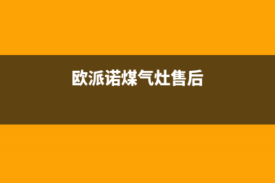 欧诺派燃气灶石家庄售后点(欧诺尼燃气灶维修)(欧派诺煤气灶售后)