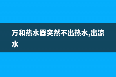 万和热水器突然不出热水警报显示E3是什么故障(万和热水器突然不出热水,出凉水)