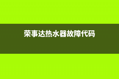 荣事达热水器故障维修(荣事达热水器故障代码)