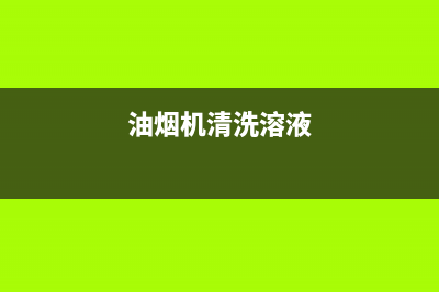 油烟机清洗液毒性(油烟机清洗液对人毒性)(油烟机清洗溶液)