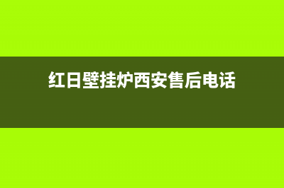 红日壁挂炉西安维修中心(红日壁挂炉西安雁塔区售后电话)(红日壁挂炉西安售后电话)