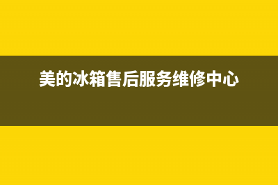 美的冰箱售后服务电话全国(美的冰箱售后服务电话人工)(美的冰箱售后服务维修中心)