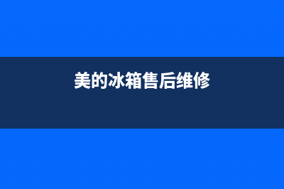 美的冰箱售后维修(美的冰箱售后维修蚌埠电话)(美的冰箱售后维修)
