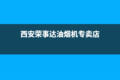 西安荣事达油烟机售后(西安荣事达油烟机售后电话)(西安荣事达油烟机专卖店)