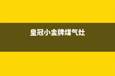 金钻皇冠燃气燃气灶维修(皇冠小金牌煤气灶)