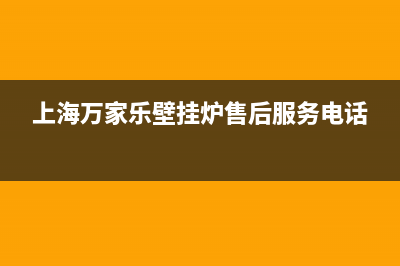 上海万家乐壁挂炉维修售后电话(上海万家乐壁挂炉维修售后服务)(上海万家乐壁挂炉售后服务电话)