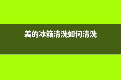 美的冰箱清洗如何退款(美的冰箱清洗售后需要多钱)(美的冰箱清洗如何清洗)