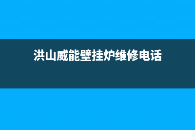 洪山威能壁挂炉售后服务(洪山威能壁挂炉售后维修)(洪山威能壁挂炉维修电话)