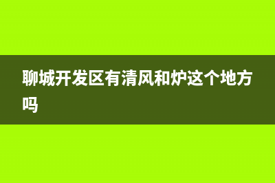 聊城开发区有清洗油烟机的吗(聊城康佳油烟机售后电话)(聊城开发区有清风和炉这个地方吗)