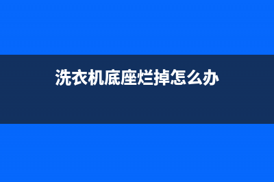 洗衣机底座维修(洗衣机底座维修方法)(洗衣机底座烂掉怎么办)