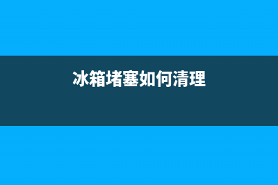 冰箱堵塞如何清洗(冰箱堵塞如何清洗管路)(冰箱堵塞如何清理)