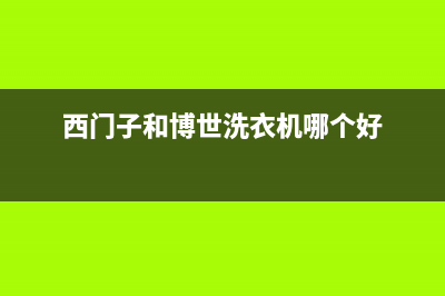 西门子和博世洗衣机售后哪个好(西门子河北省洗衣机维修服务电话)(西门子和博世洗衣机哪个好)