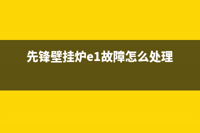 先锋壁挂炉电话售后维修点(先锋壁挂炉故障码e1)(先锋壁挂炉e1故障怎么处理)