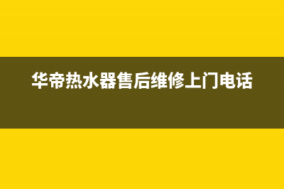 华帝热水器售后维修(华帝热水器售后维修上门电话)