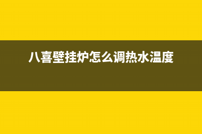 八喜壁挂炉怎么样？八喜壁挂炉显示e10是什么故障？(八喜壁挂炉怎么调热水温度)