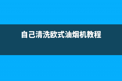 自己清洗欧式油烟机(自己清洗油烟机)(自己清洗欧式油烟机教程)