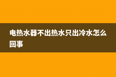 电热水器不出热水原因分析及解决办法(电热水器不出热水只出冷水怎么回事)