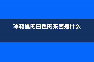 冰箱上的白色的一层怎么清洗(冰箱上的白色圆珠笔怎么清洗)(冰箱里的白色的东西是什么)