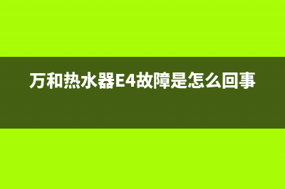 万和热水器e4故障代码的恢复解除方法(万和热水器E4故障是怎么回事)