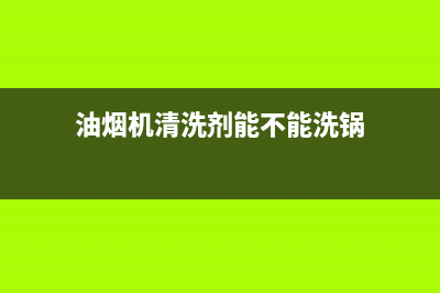 油烟机清洗剂能烧坏电机吗(油烟机清洗剂能刷洗菜框吗)(油烟机清洗剂能不能洗锅)