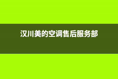 汉川美的空调售后(汉川美的中央空调售后)(汉川美的空调售后服务部)