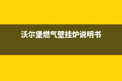 沃尔堡燃气壁挂炉使用—沃尔堡燃气壁挂炉使用技巧(沃尔堡燃气壁挂炉说明书)