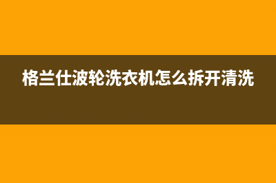 格兰仕波轮洗衣机报e1故障的处理方法与检修4个步骤说明(格兰仕波轮洗衣机怎么拆开清洗)