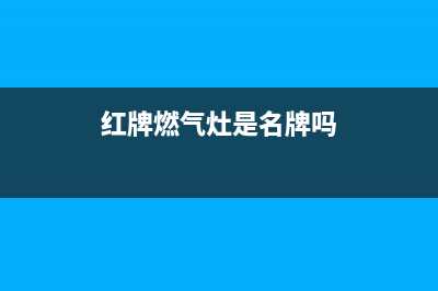 红牌燃气燃气灶故障维修(红牌燃气灶是名牌吗)