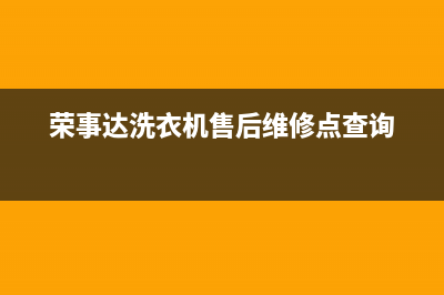 荣事达洗衣机售后服务电话北京(荣事达洗衣机售后服务电话多少)(荣事达洗衣机售后维修点查询)