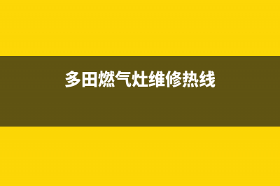 多田燃气燃气灶维修(多田燃气灶维修热线)