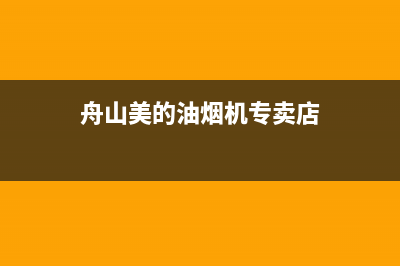 舟山美的油烟机售后维修电话(舟山美菱油烟机售后服务)(舟山美的油烟机专卖店)