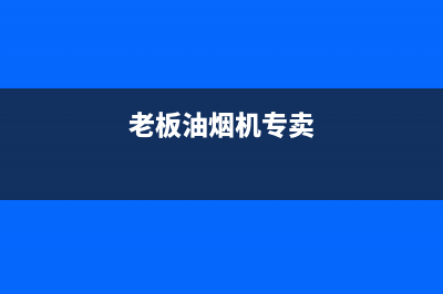 老板油烟机台州售后电话(老板油烟机台州售后电话号码)(老板油烟机专卖)