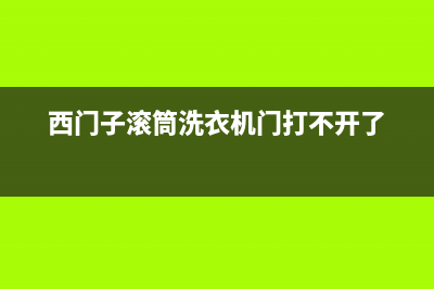西门子滚筒洗衣机门打不开最详细的解决方法(西门子滚筒洗衣机门打不开了)