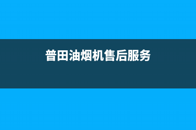 兰州普田油烟机售后服务(兰州普田油烟机售后维修电话)(普田油烟机售后服务)