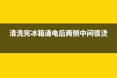 清洗完冰箱通电后报警是什么原因(清洗完冰箱通电后很烫)(清洗完冰箱通电后两侧中间很烫)