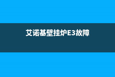 艾诺基壁挂炉e3故障怎么处理(艾诺基壁挂炉E3故障)