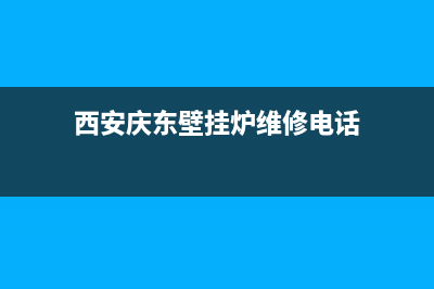 西安庆东壁挂炉维修点(西安庆东壁挂炉维修电话)(西安庆东壁挂炉维修电话)