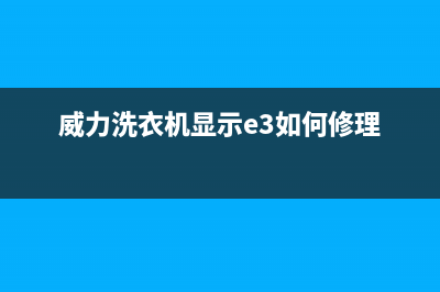 威力洗衣机显示故障E3的原因及解决方法(威力洗衣机显示e3如何修理)