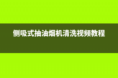 侧吸式抽油烟机清洗方法(侧吸式抽油烟机清洗注意事项)(侧吸式抽油烟机清洗视频教程)