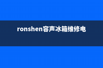 蓉声冰箱内江维修电话号码(蓉声冰箱售后)(ronshen容声冰箱维修电话)