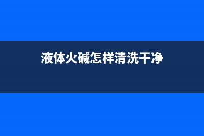 液体火碱怎样清洗油烟机(液体油烟机清洗剂配方)(液体火碱怎样清洗干净)