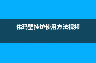 佑马壁挂炉维修(佑玛壁挂炉e3维修)(佑玛壁挂炉使用方法视频)