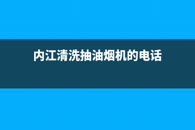 内江清洗抽油烟机(内江市前锋油烟机售后)(内江清洗抽油烟机的电话)